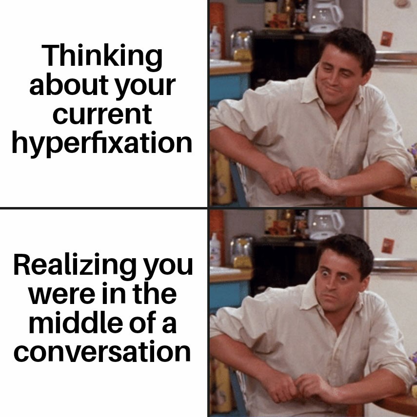 ADHS-Meme mit Joey aus Friends: erst entspannt beim Gedanken an die aktuelle Hyperfixation, dann erschrocken – man war mitten in einem Gespräch.