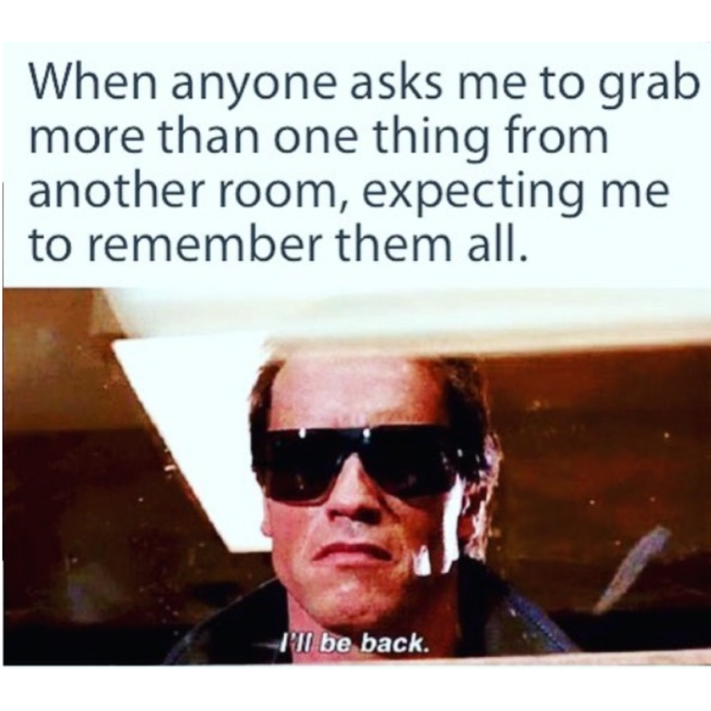 ADHS-Meme mit dem Terminator und „I'll be back": wenn jemand erwartet, dass man mehr als eine Sache aus einem anderen Raum holt und sich alle merkt.