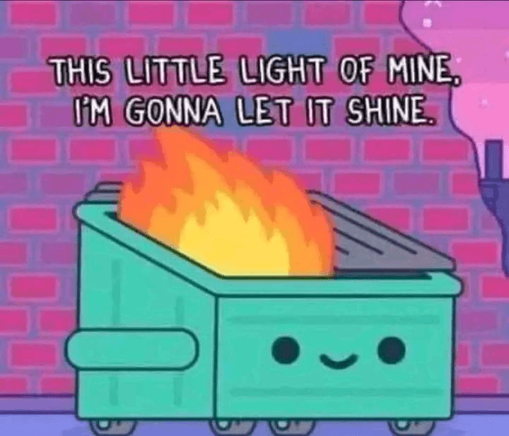 ADHS-Meme: Ein freundlich lächelnder Abfallcontainer steht in Flammen, dazu die Zeile «This little light of mine, I'm gonna let it shine».