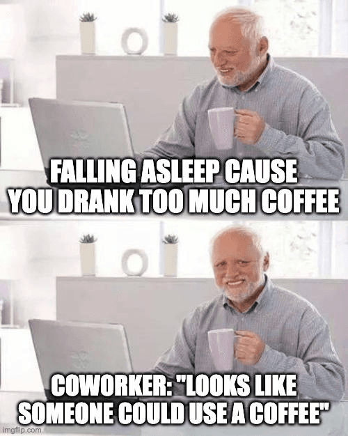 ADHS-Meme mit dem lächelnd verbergenden Mann: Man wird vom vielen Kaffee müde, und die Kollegin sagt, man sehe aus, als könnte man einen Kaffee gebrauchen.