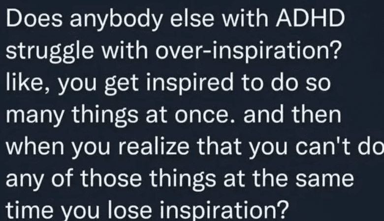 ADHS-Meme, Textbeitrag: Ob noch jemand mit ADHS unter Über-Inspiration leide – man wolle so vieles gleichzeitig, und sobald klar sei, dass das nicht geht, sei die Inspiration weg.